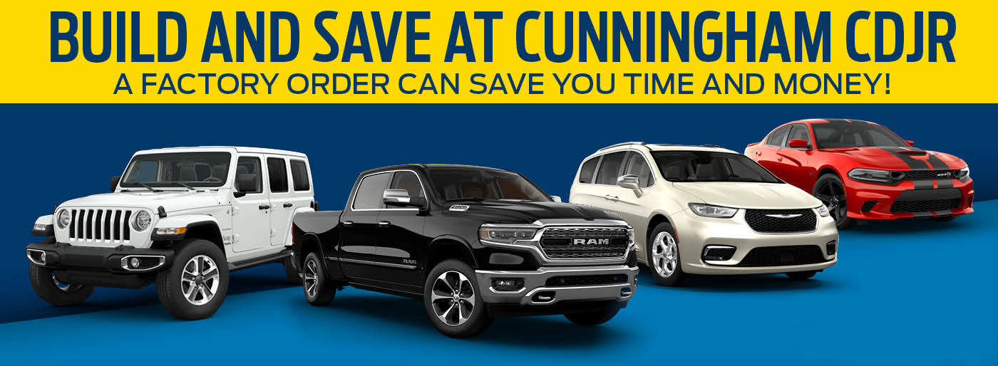 Cunningham CDJR save you Time and Money! Let us order YOUR new vehicle just the way you want it. The Manufacturer will move you to the front of the Line.